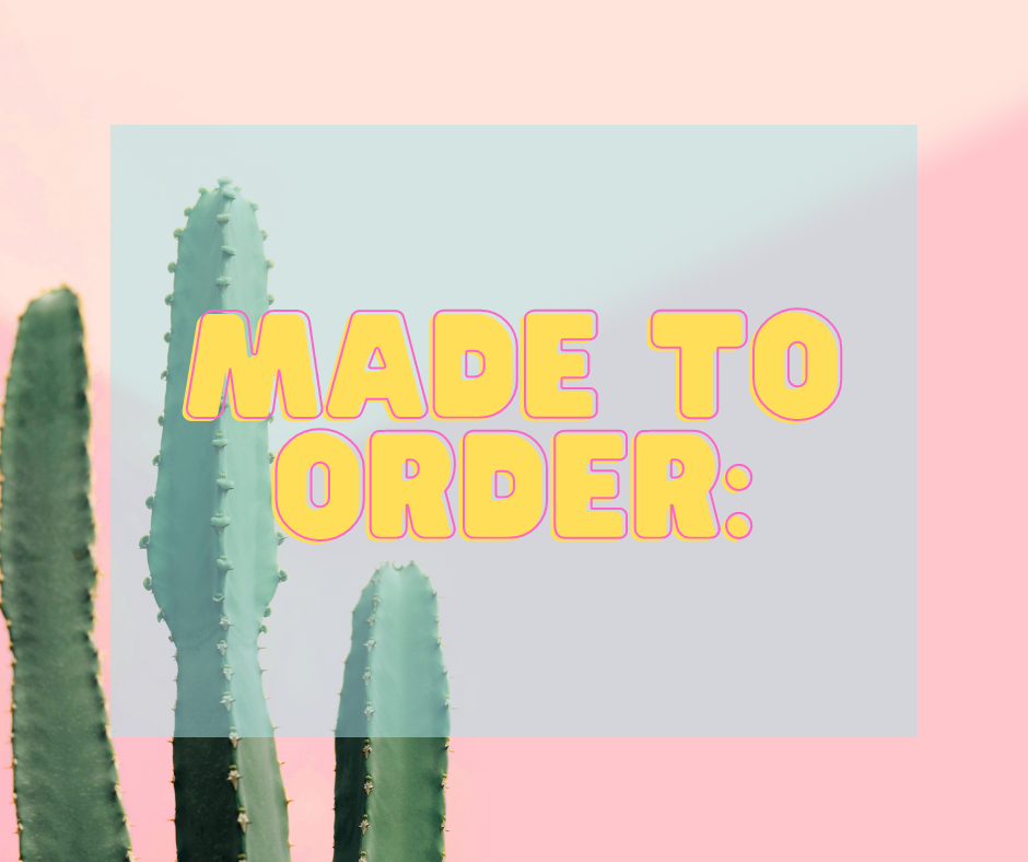 Made to Order!